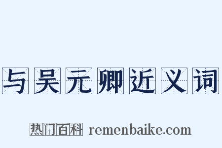 与吴元卿近义词是什么意思的图片